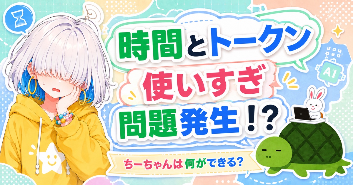 時間とトークン使いすぎ問題発生！？ ちーちゃんは何ができる？